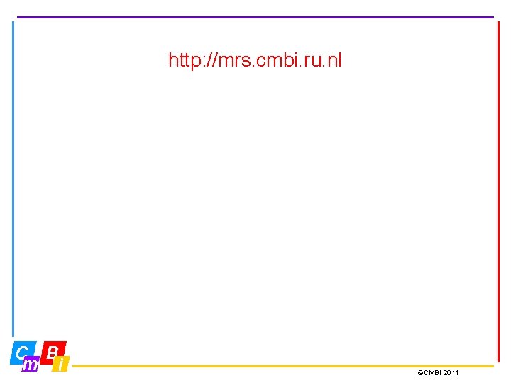 http: //mrs. cmbi. ru. nl ©CMBI 2011 http: //mrs. cmbi. ru. nl ©CMBI 2011