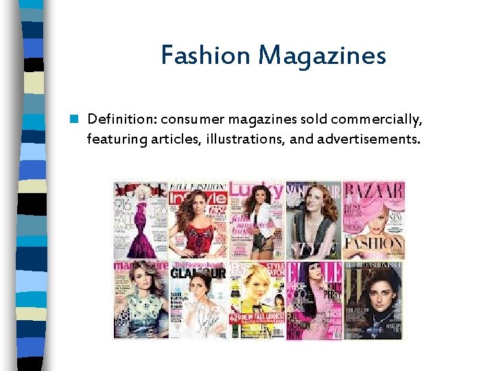 Fashion Magazines n Definition: consumer magazines sold commercially, featuring articles, illustrations, and advertisements. 
