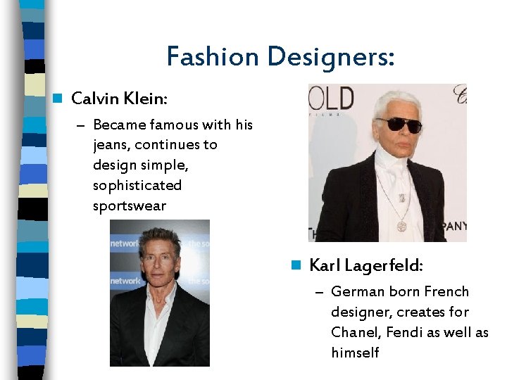 Fashion Designers: n Calvin Klein: – Became famous with his jeans, continues to design