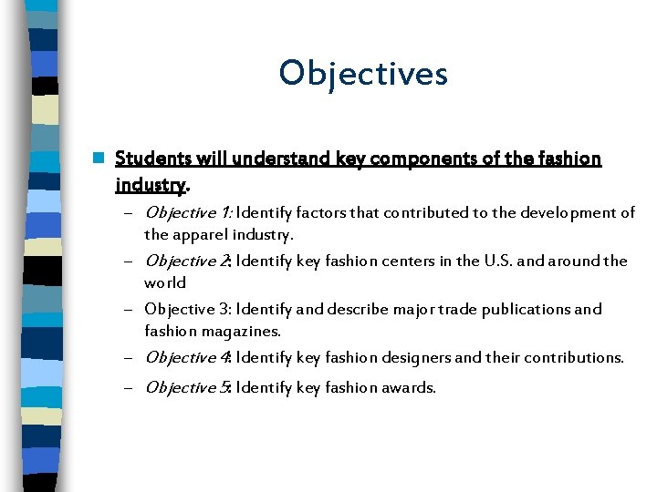 Objectives n Students will understand key components of the fashion industry. – Objective 1: