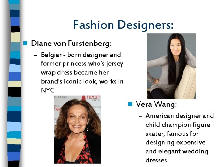 Fashion Designers: n Diane von Furstenberg: – Belgian- born designer and former princess who’s