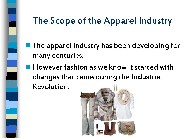 The Scope of the Apparel Industry n The apparel industry has been developing for