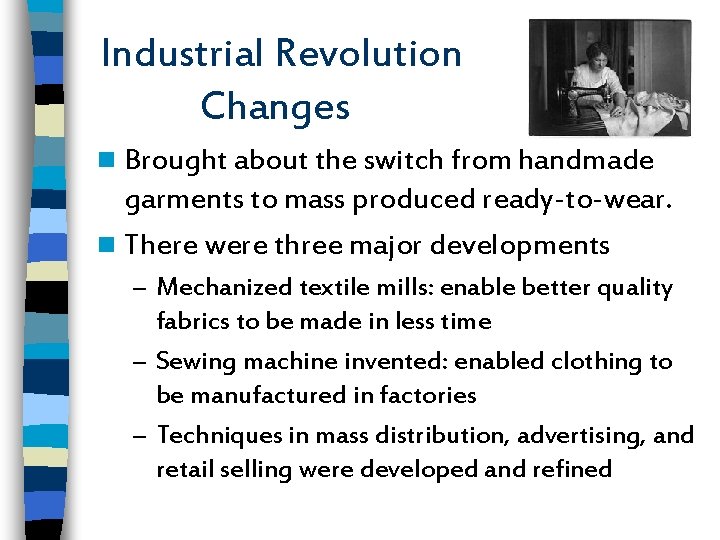 Industrial Revolution Changes n Brought about the switch from handmade garments to mass produced