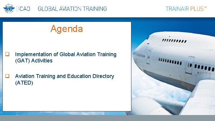 Agenda q Implementation of Global Aviation Training (GAT) Activities q Aviation Training and Education
