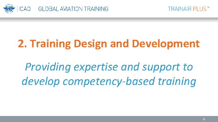 2. Training Design and Development Providing expertise and support to develop competency-based training 8