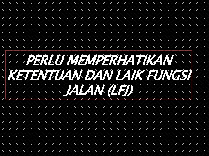 PERLU MEMPERHATIKAN KETENTUAN DAN LAIK FUNGSI JALAN (LFJ) 4 