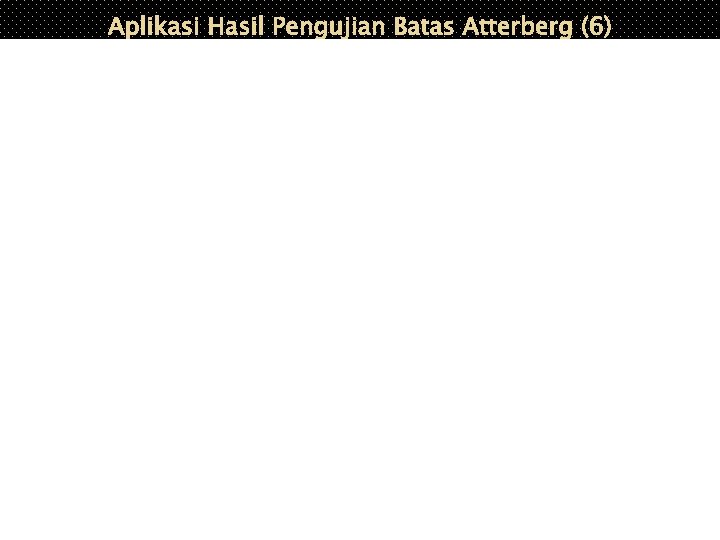 Aplikasi Hasil Pengujian Batas Atterberg (6) 49 