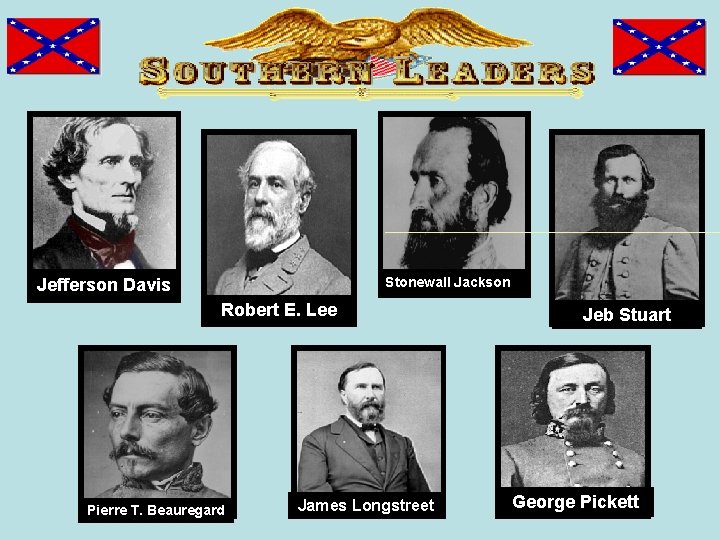 Stonewall Jackson Jefferson Davis Robert E. Lee Pierre T. Beauregard James Longstreet Jeb Stuart