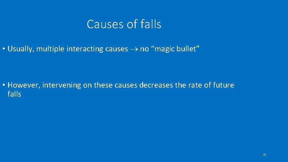Causes of falls • Usually, multiple interacting causes no “magic bullet” • However, intervening