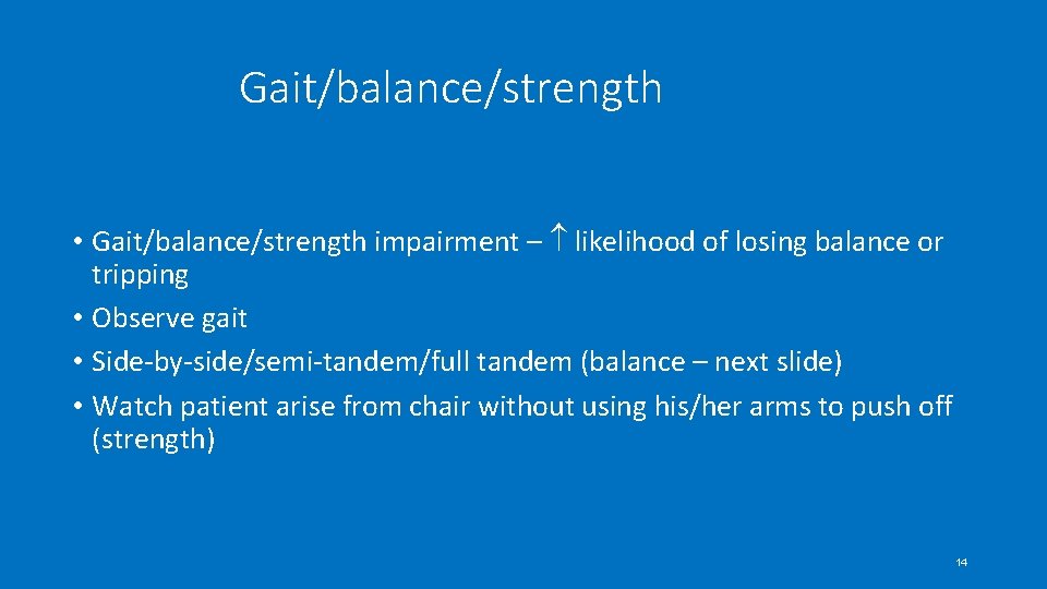 Gait/balance/strength • Gait/balance/strength impairment – likelihood of losing balance or tripping • Observe gait