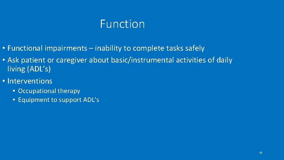 Function • Functional impairments – inability to complete tasks safely • Ask patient or