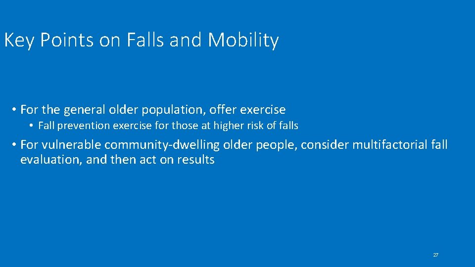 Key Points on Falls and Mobility • For the general older population, offer exercise