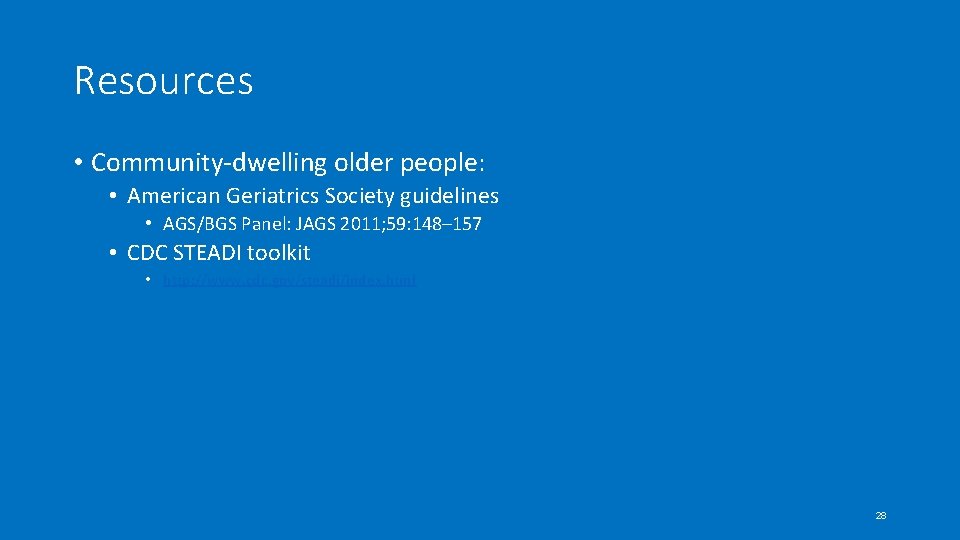 Resources • Community-dwelling older people: • American Geriatrics Society guidelines • AGS/BGS Panel: JAGS