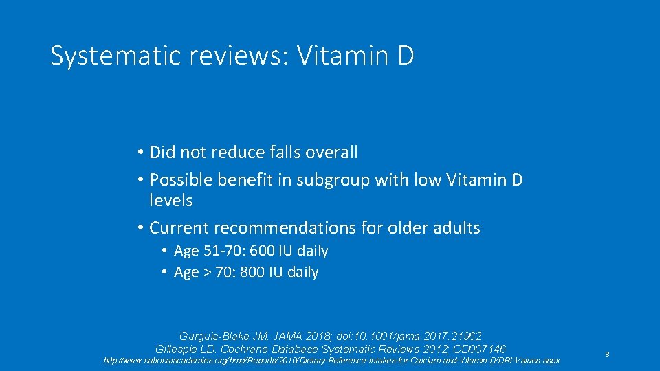 Systematic reviews: Vitamin D • Did not reduce falls overall • Possible benefit in