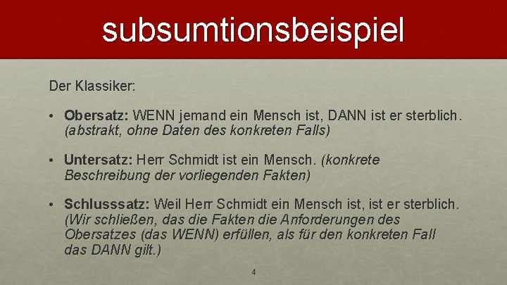 subsumtionsbeispiel Der Klassiker: • Obersatz: WENN jemand ein Mensch ist, DANN ist er sterblich.