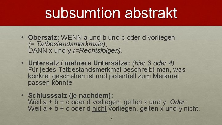 subsumtion abstrakt • Obersatz: WENN a und b und c oder d vorliegen (=