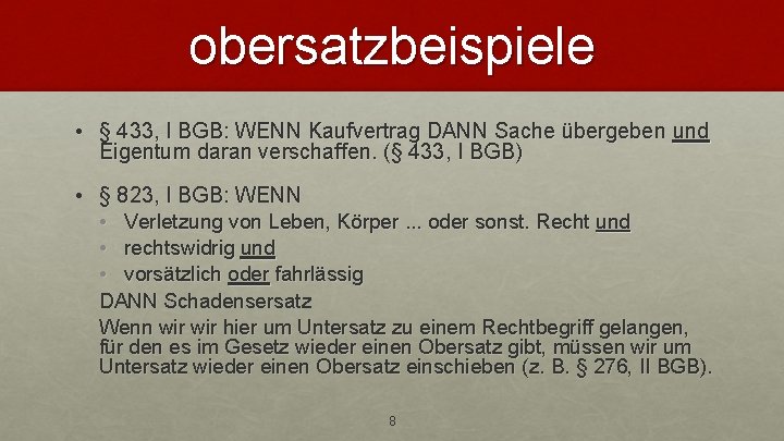 obersatzbeispiele • § 433, I BGB: WENN Kaufvertrag DANN Sache übergeben und Eigentum daran