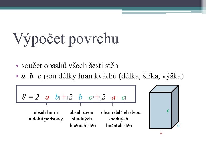 Výpočet povrchu • součet obsahů všech šesti stěn • a, b, c jsou délky