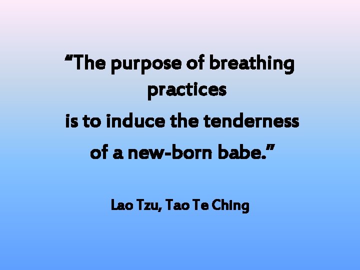 “The purpose of breathing practices is to induce the tenderness of a new-born babe.