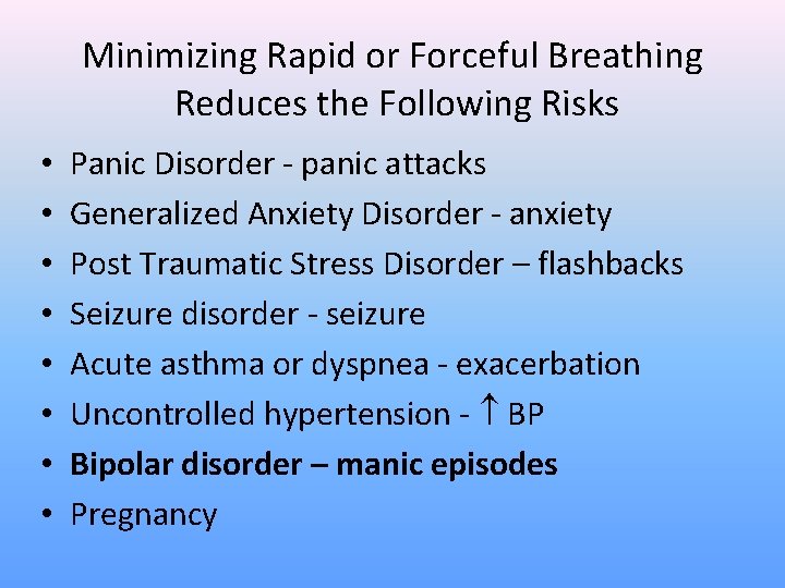 Minimizing Rapid or Forceful Breathing Reduces the Following Risks • • Panic Disorder -