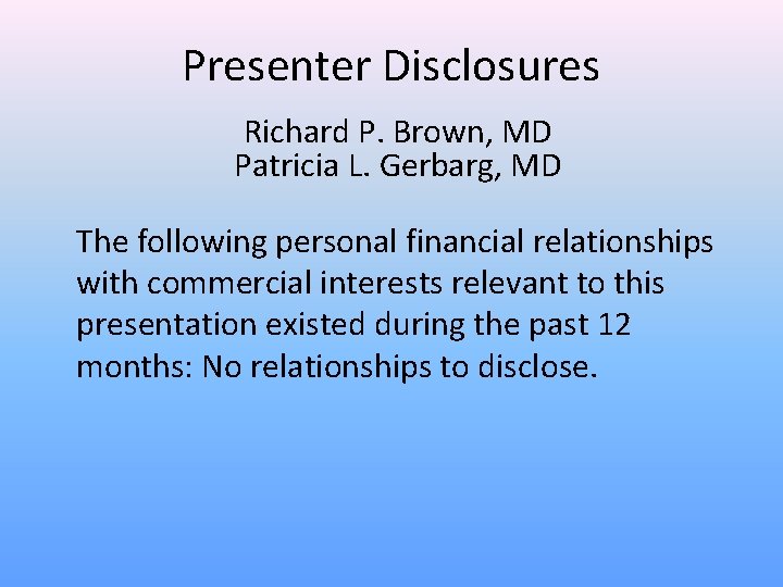 Presenter Disclosures Richard P. Brown, MD Patricia L. Gerbarg, MD The following personal financial