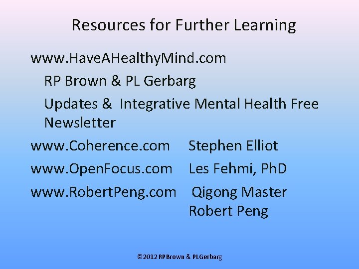 Resources for Further Learning www. Have. AHealthy. Mind. com RP Brown & PL Gerbarg