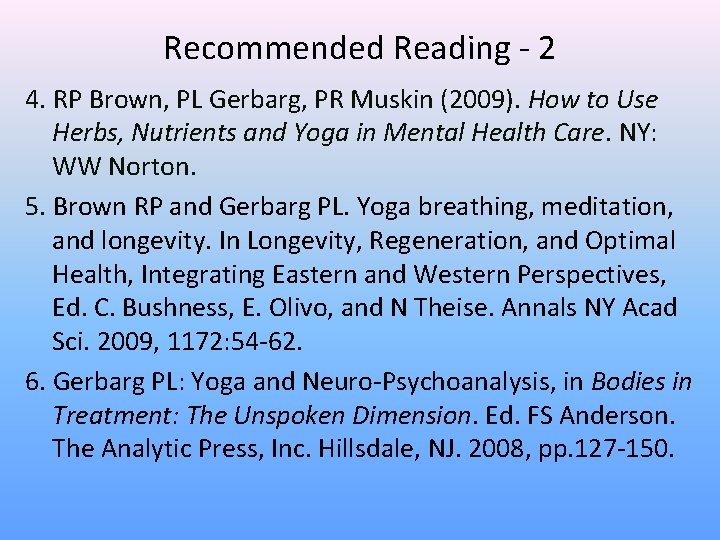 Recommended Reading - 2 4. RP Brown, PL Gerbarg, PR Muskin (2009). How to
