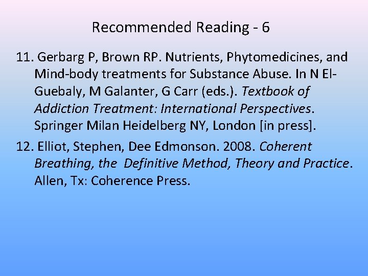 Recommended Reading - 6 11. Gerbarg P, Brown RP. Nutrients, Phytomedicines, and Mind-body treatments