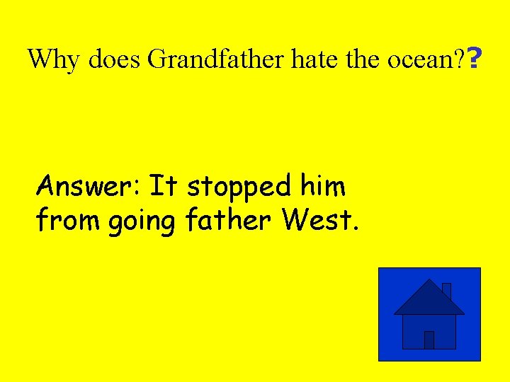 Why does Grandfather hate the ocean? ? Answer: It stopped him from going father