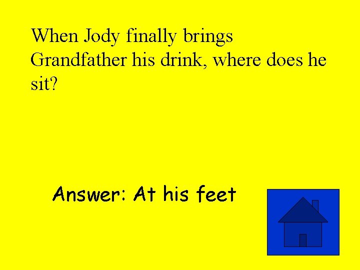 When Jody finally brings Grandfather his drink, where does he sit? Answer: At his