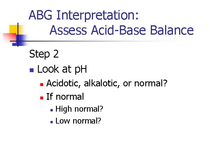 ABG Interpretation: Assess Acid-Base Balance Step 2 n Look at p. H Acidotic, alkalotic,