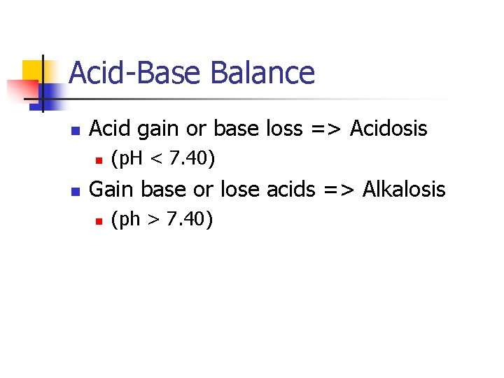 Acid-Base Balance n Acid gain or base loss => Acidosis n n (p. H