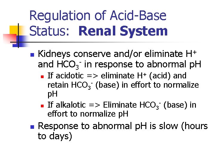 Regulation of Acid-Base Status: Renal System n Kidneys conserve and/or eliminate H+ and HCO