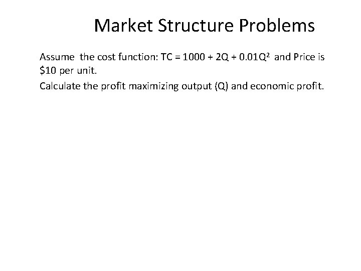 Market Structure Problems Assume the cost function: TC = 1000 + 2 Q +