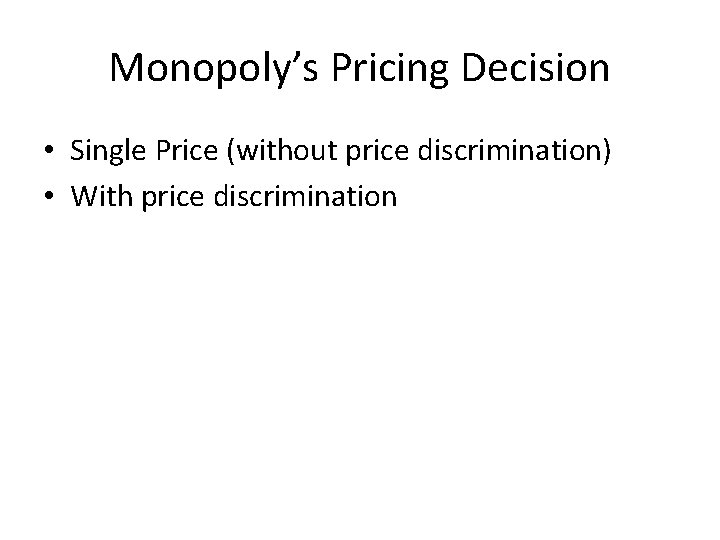 Monopoly’s Pricing Decision • Single Price (without price discrimination) • With price discrimination 