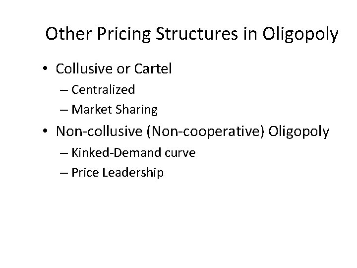 Other Pricing Structures in Oligopoly • Collusive or Cartel – Centralized – Market Sharing