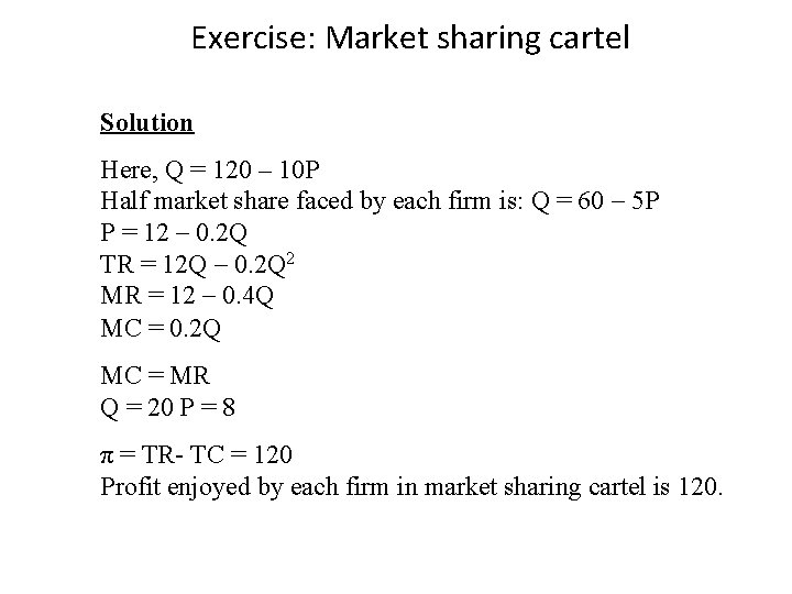 Exercise: Market sharing cartel Solution Here, Q = 120 – 10 P Half market
