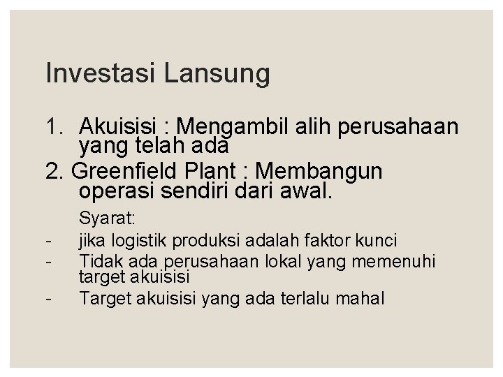 Investasi Lansung 1. Akuisisi : Mengambil alih perusahaan yang telah ada 2. Greenfield Plant