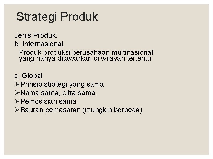 Strategi Produk Jenis Produk: b. Internasional Produk produksi perusahaan multinasional yang hanya ditawarkan di