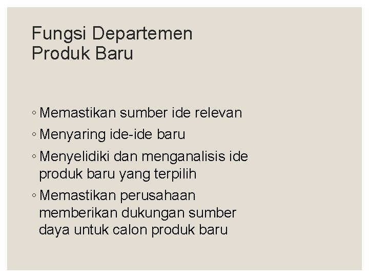 Fungsi Departemen Produk Baru ◦ Memastikan sumber ide relevan ◦ Menyaring ide-ide baru ◦