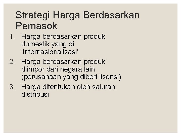 Strategi Harga Berdasarkan Pemasok 1. Harga berdasarkan produk domestik yang di ‘internasionalisasi’ 2. Harga