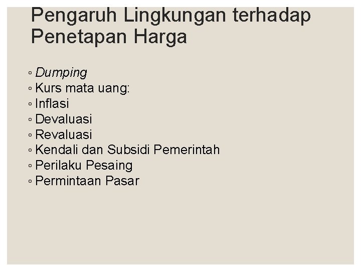 Pengaruh Lingkungan terhadap Penetapan Harga ◦ Dumping ◦ Kurs mata uang: ◦ Inflasi ◦