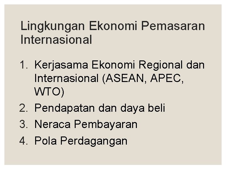 Lingkungan Ekonomi Pemasaran Internasional 1. Kerjasama Ekonomi Regional dan Internasional (ASEAN, APEC, WTO) 2.