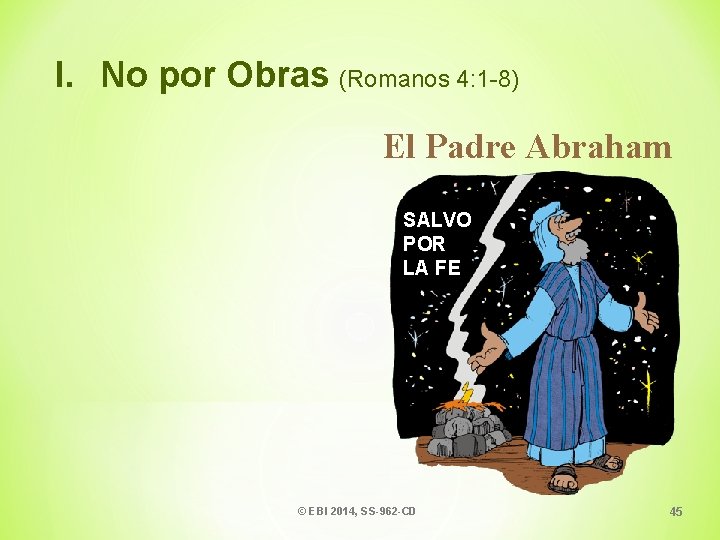 I. No por Obras (Romanos 4: 1 -8) El Padre Abraham SALVO POR LA