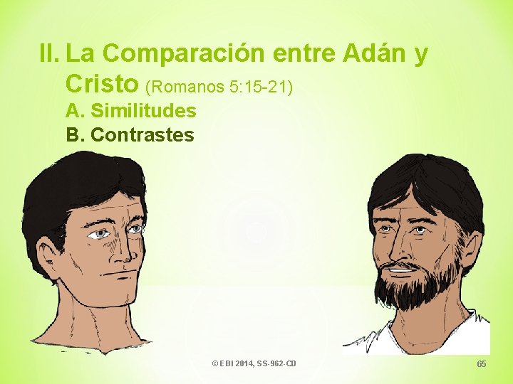 II. La Comparación entre Adán y Cristo (Romanos 5: 15 -21) A. Similitudes B.