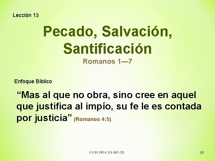 Lección 13 Pecado, Salvación, Santificación Romanos 1— 7 Enfoque Bíblico “Mas al que no