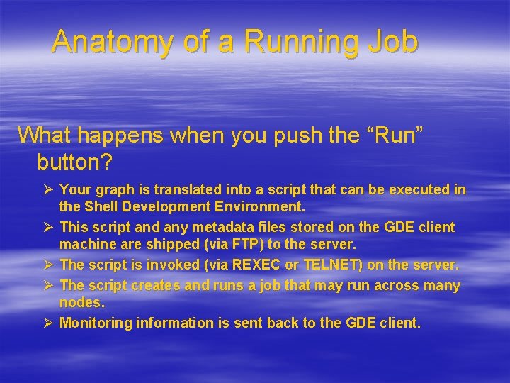 Anatomy of a Running Job What happens when you push the “Run” button? Ø