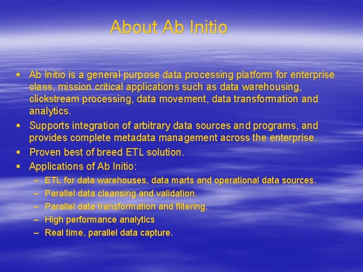 About Ab Initio § Ab Initio is a general purpose data processing platform for