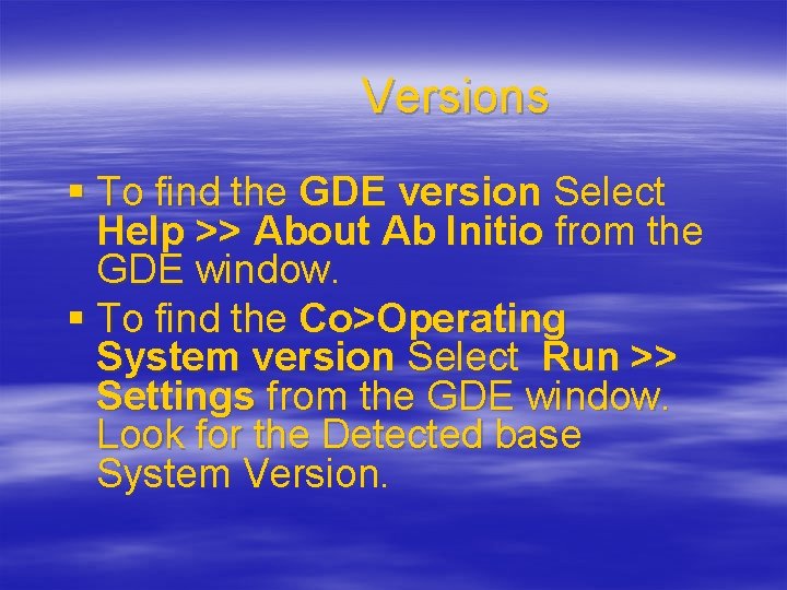 Versions § To find the GDE version Select Help >> About Ab Initio from