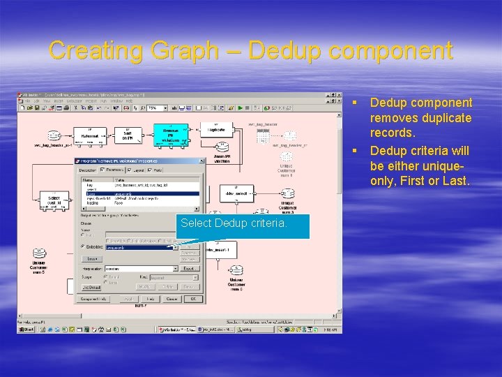 Creating Graph – Dedup component § Dedup component removes duplicate records. § Dedup criteria